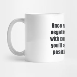 Once you replace negative thoughts with positive ones, you’ll start having positive results Mug